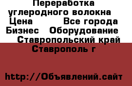 Переработка углеродного волокна › Цена ­ 100 - Все города Бизнес » Оборудование   . Ставропольский край,Ставрополь г.